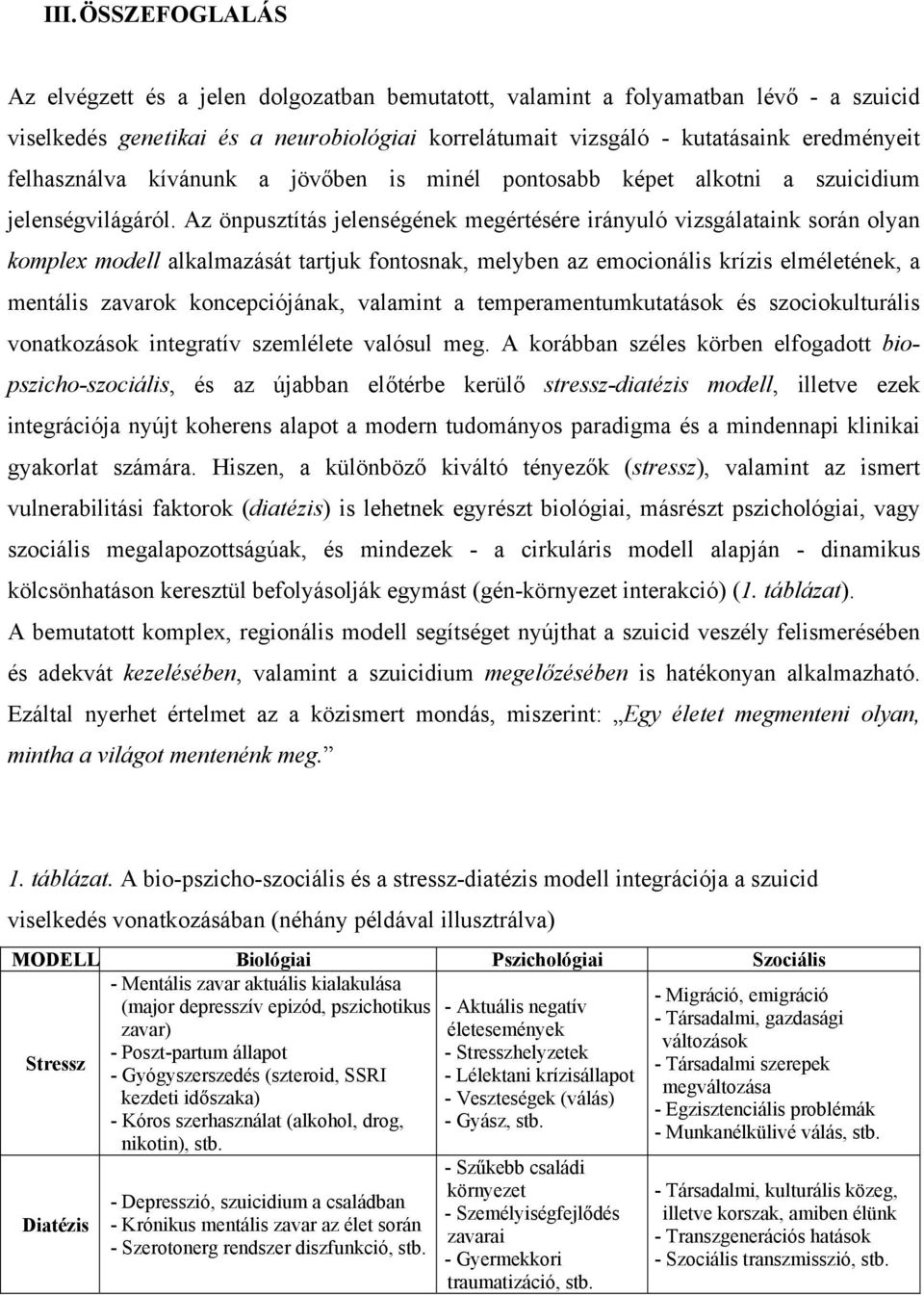 Az önpusztítás jelenségének megértésére irányuló vizsgálataink során olyan komplex modell alkalmazását tartjuk fontosnak, melyben az emocionális krízis elméletének, a mentális zavarok koncepciójának,