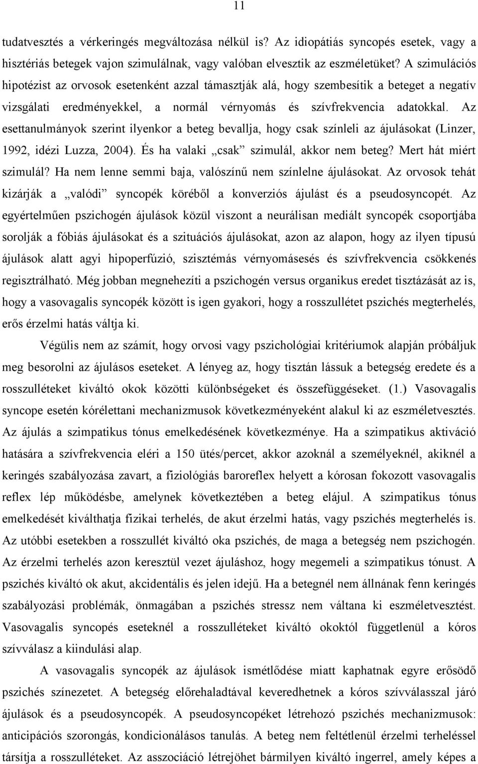 Az esettanulmányok szerint ilyenkor a beteg bevallja, hogy csak színleli az ájulásokat (Linzer, 1992, idézi Luzza, 2004). És ha valaki csak szimulál, akkor nem beteg? Mert hát miért szimulál?