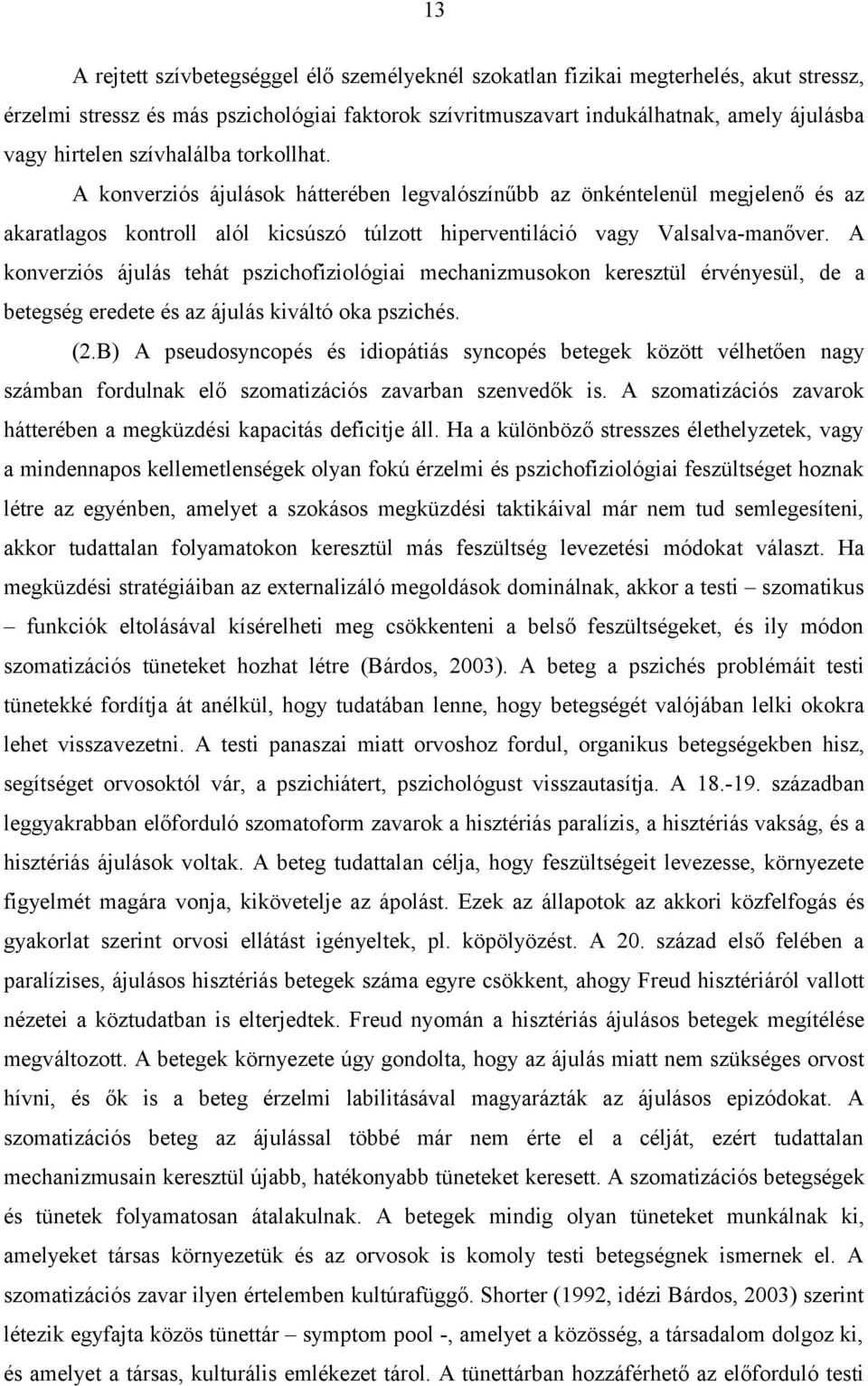 A konverziós ájulás tehát pszichofiziológiai mechanizmusokon keresztül érvényesül, de a betegség eredete és az ájulás kiváltó oka pszichés. (2.