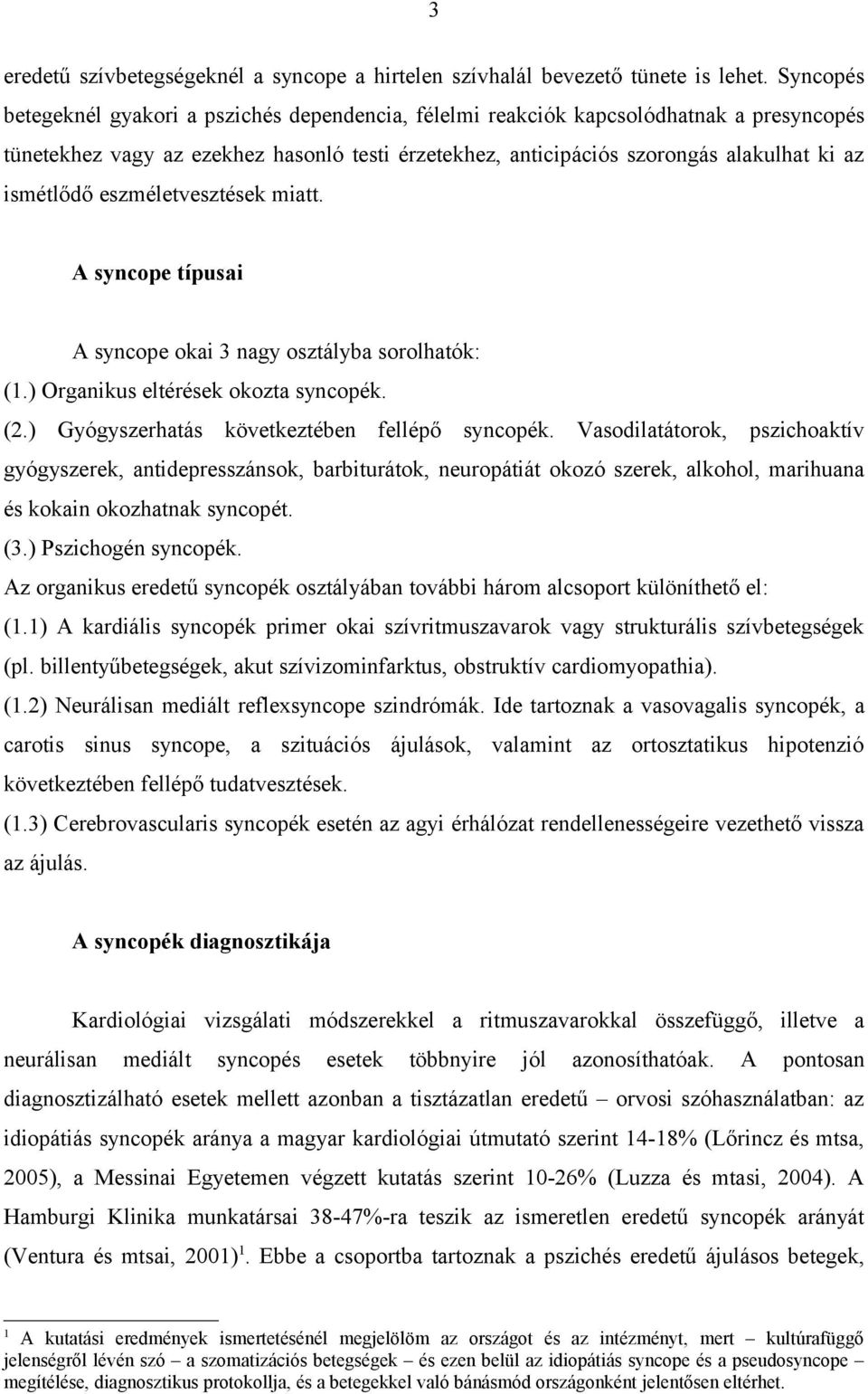 ismétlődő eszméletvesztések miatt. A syncope típusai A syncope okai 3 nagy osztályba sorolhatók: (1.) Organikus eltérések okozta syncopék. (2.) Gyógyszerhatás következtében fellépő syncopék.