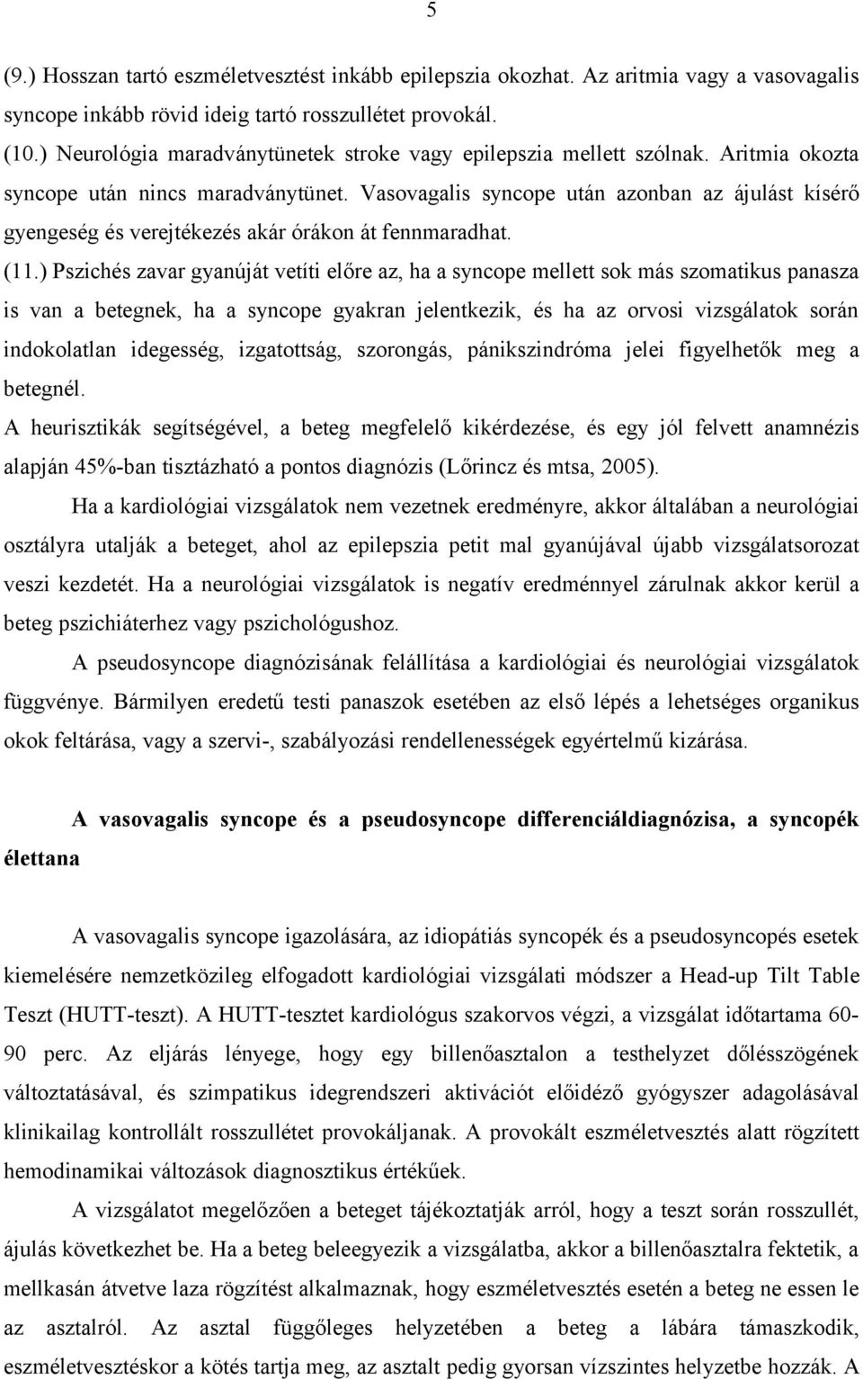 Vasovagalis syncope után azonban az ájulást kísérő gyengeség és verejtékezés akár órákon át fennmaradhat. (11.