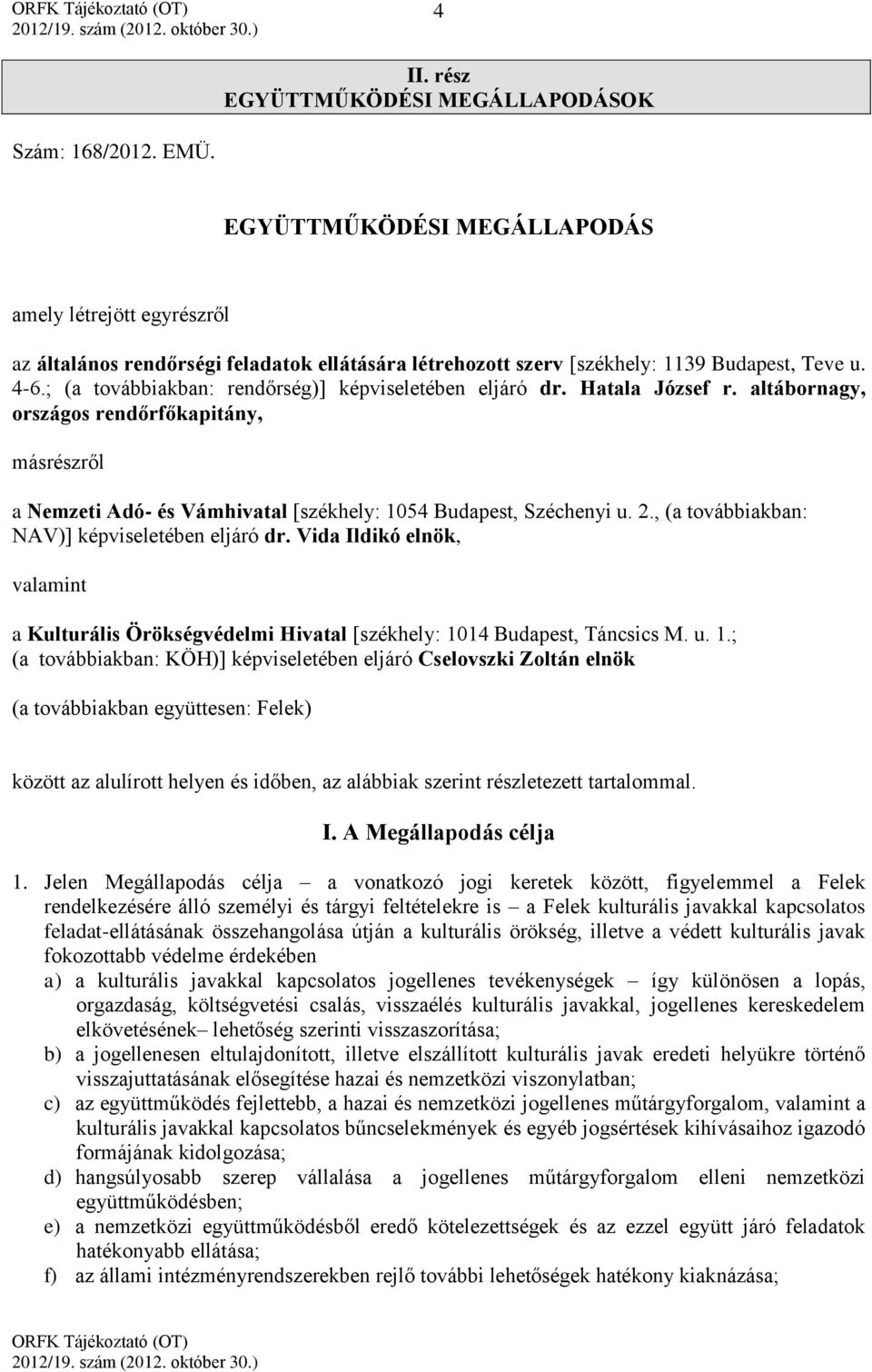 ; (a továbbiakban: rendőrség)] képviseletében eljáró dr. Hatala József r. altábornagy, országos rendőrfőkapitány, másrészről a Nemzeti Adó- és Vámhivatal [székhely: 1054 Budapest, Széchenyi u. 2.