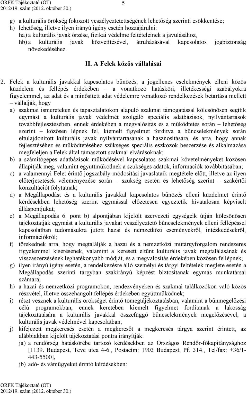 Felek a kulturális javakkal kapcsolatos bűnözés, a jogellenes cselekmények elleni közös küzdelem és fellépés érdekében a vonatkozó hatásköri, illetékességi szabályokra figyelemmel, az adat és a