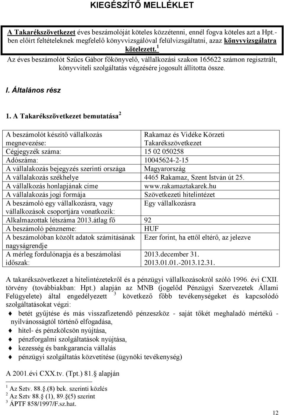 1 Az éves beszámolót Szűcs Gábor főkönyvelő, vállalkozási szakon 165622 számon regisztrált, könyvviteli szolgáltatás végzésére jogosult állította össze. I. Általános rész 1.