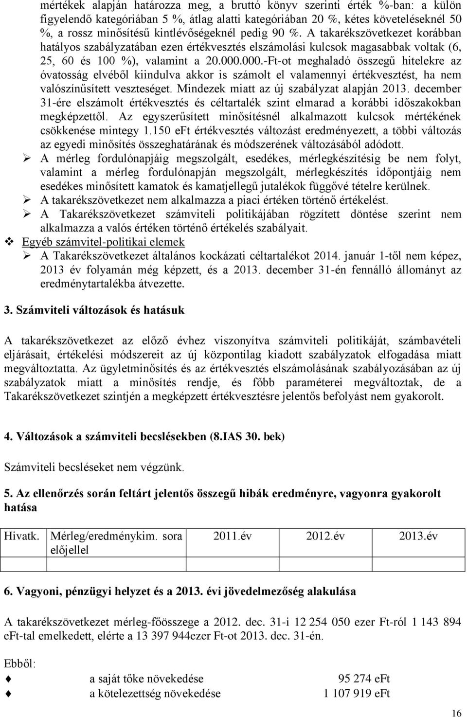 000.-Ft-ot meghaladó összegű hitelekre az óvatosság elvéből kiindulva akkor is számolt el valamennyi értékvesztést, ha nem valószínűsített veszteséget. Mindezek miatt az új szabályzat alapján 2013.