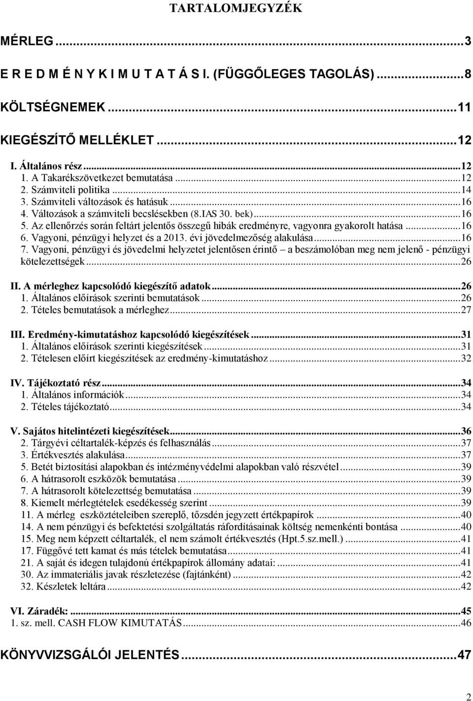 Az ellenőrzés során feltárt jelentős összegű hibák eredményre, vagyonra gyakorolt hatása... 16 6. Vagyoni, pénzügyi helyzet és a 2013. évi jövedelmezőség alakulása... 16 7.