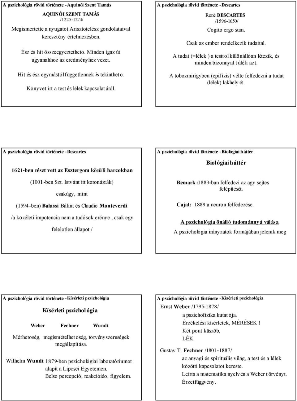 Csak az ember rendelkezik tudattal. A tudat (=lélek ) a testtol különállóan létezik, és minden bizonnyal t úléli azt. A tobozmirigyben (epifízis) vélte felfedezni a tudat (lélek) lakhely ét.