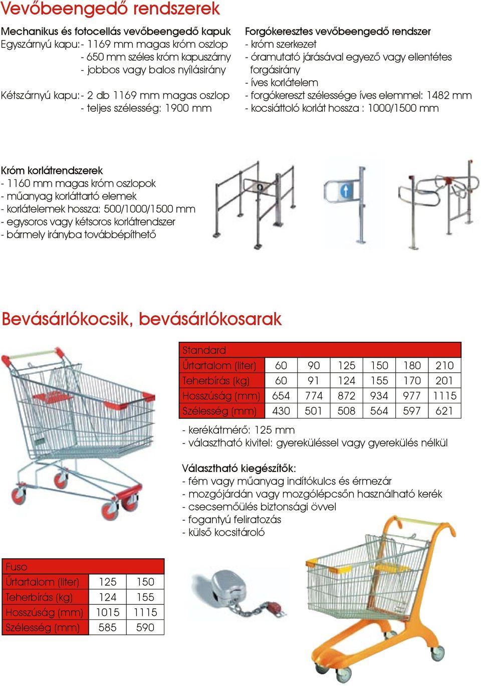 szélessége íves elemmel: 1482 mm - kocsiáttoló korlát hossza : 1000/1500 mm Króm korlátrendszerek - 1160 mm magas króm oszlopok - műanyag korláttartó elemek - korlátelemek hossza: 500/1000/1500 mm -