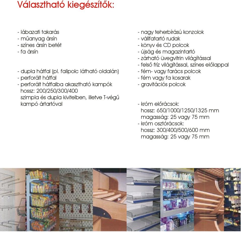 ártartóval - nagy teherbírású konzolok - vállfatartó rudak - könyv és CD polcok - újság és magazintartó - zárható üvegvitrin világítással - felső fríz világítással,