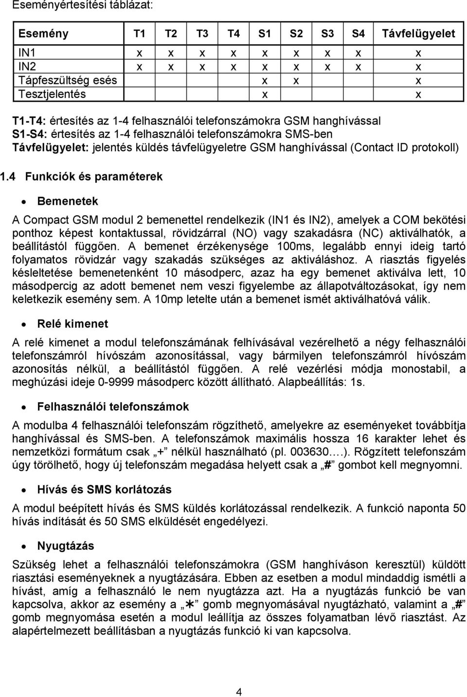 4 Funkciók és paraméterek Bemenetek A Compact GSM modul 2 bemenettel rendelkezik (IN1 és IN2), amelyek a COM bekötési ponthoz képest kontaktussal, rövidzárral (NO) vagy szakadásra (NC) aktiválhatók,