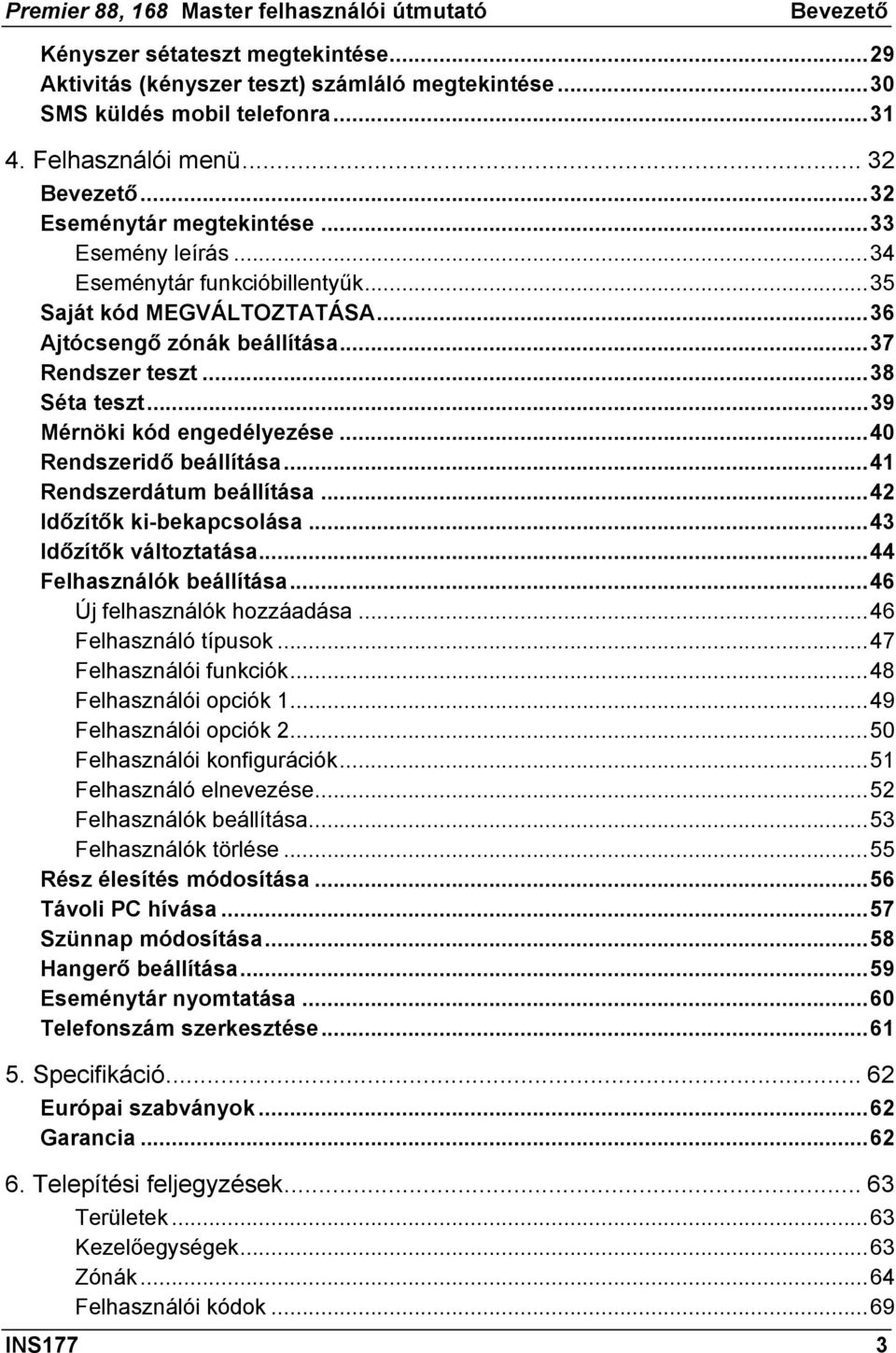 ..39 Mérnöki kód engedélyezése...40 Rendszeridő beállítása...41 Rendszerdátum beállítása...42 Időzítők ki-bekapcsolása...43 Időzítők változtatása...44 Felhasználók beállítása.