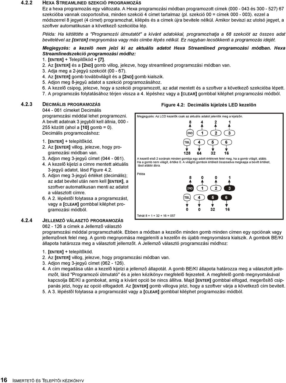 ezzel a módszerrel 8 jegyet (4 címet) programozhat, kilépés és a címek újra bevitele nélkül. Amikor beviszi az utolsó jegyet, a szoftver automatikusan a következõ szekcióba lép.