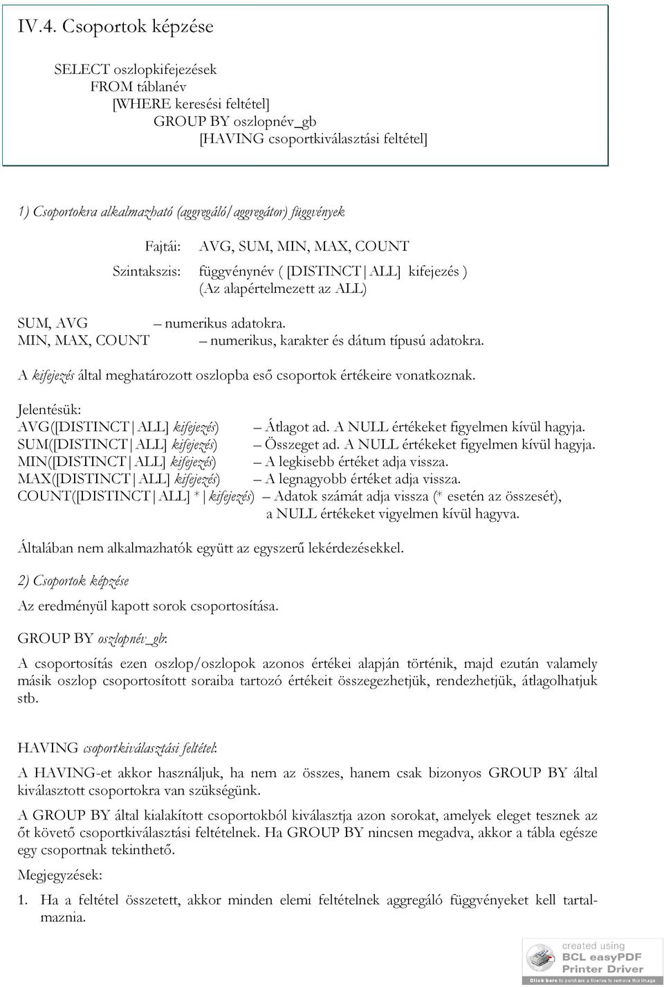 MIN, MAX, COUNT numerikus, karakter és dátum típusú adatokra. A kifejezés által meghatározott oszlopba eső csoportok értékeire vonatkoznak. Jelentésük: AVG([DISTINCT ALL] kifejezés) Átlagot ad.