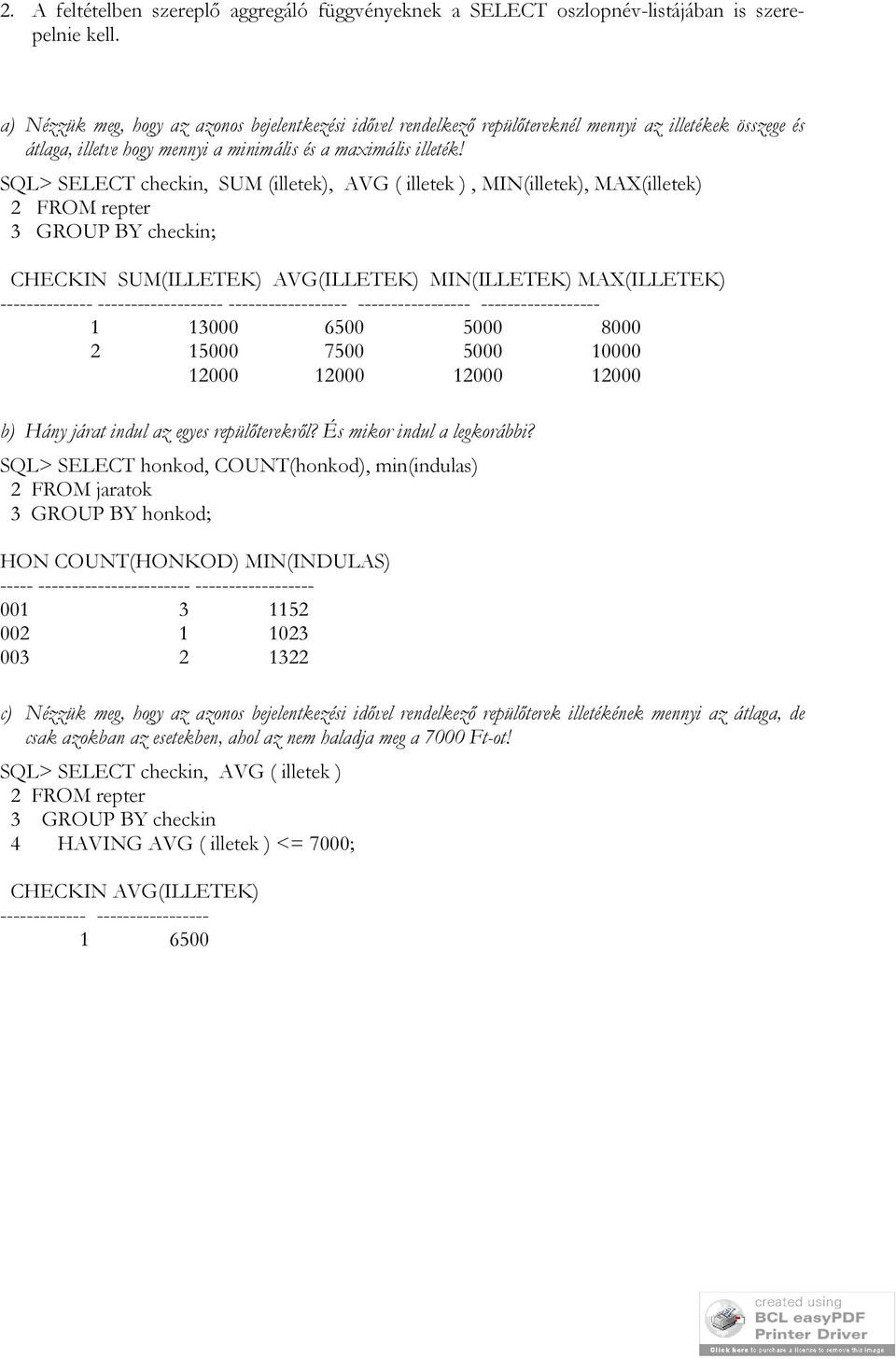 SQL> SELECT checkin, SUM (illetek), AVG ( illetek ), MIN(illetek), MAX(illetek) 2 FROM repter 3 GROUP BY checkin; CHECKIN SUM(ILLETEK) AVG(ILLETEK) MIN(ILLETEK) MAX(ILLETEK) --------------