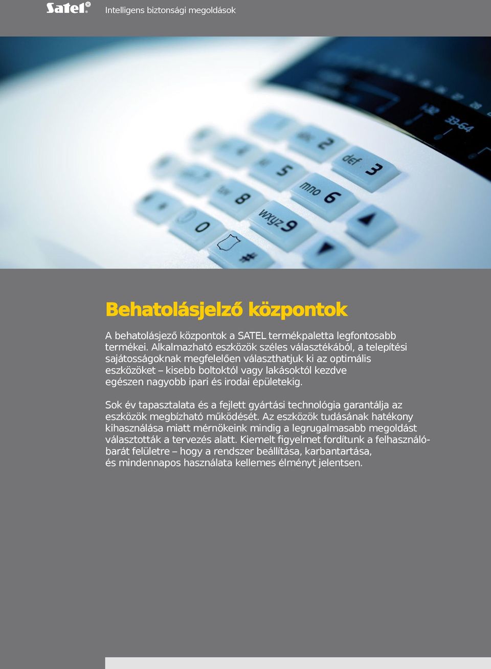 nagyobb ipari és irodai épületekig. Sok év tapasztalata és a fejlett gyártási technológia garantálja az eszközök megbízható működését.