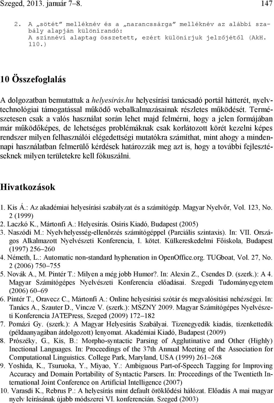 Természetesen csak a valós használat során lehet majd felmérni, hogy a jelen formájában már működőképes, de lehetséges problémáknak csak korlátozott körét kezelni képes rendszer milyen felhasználói