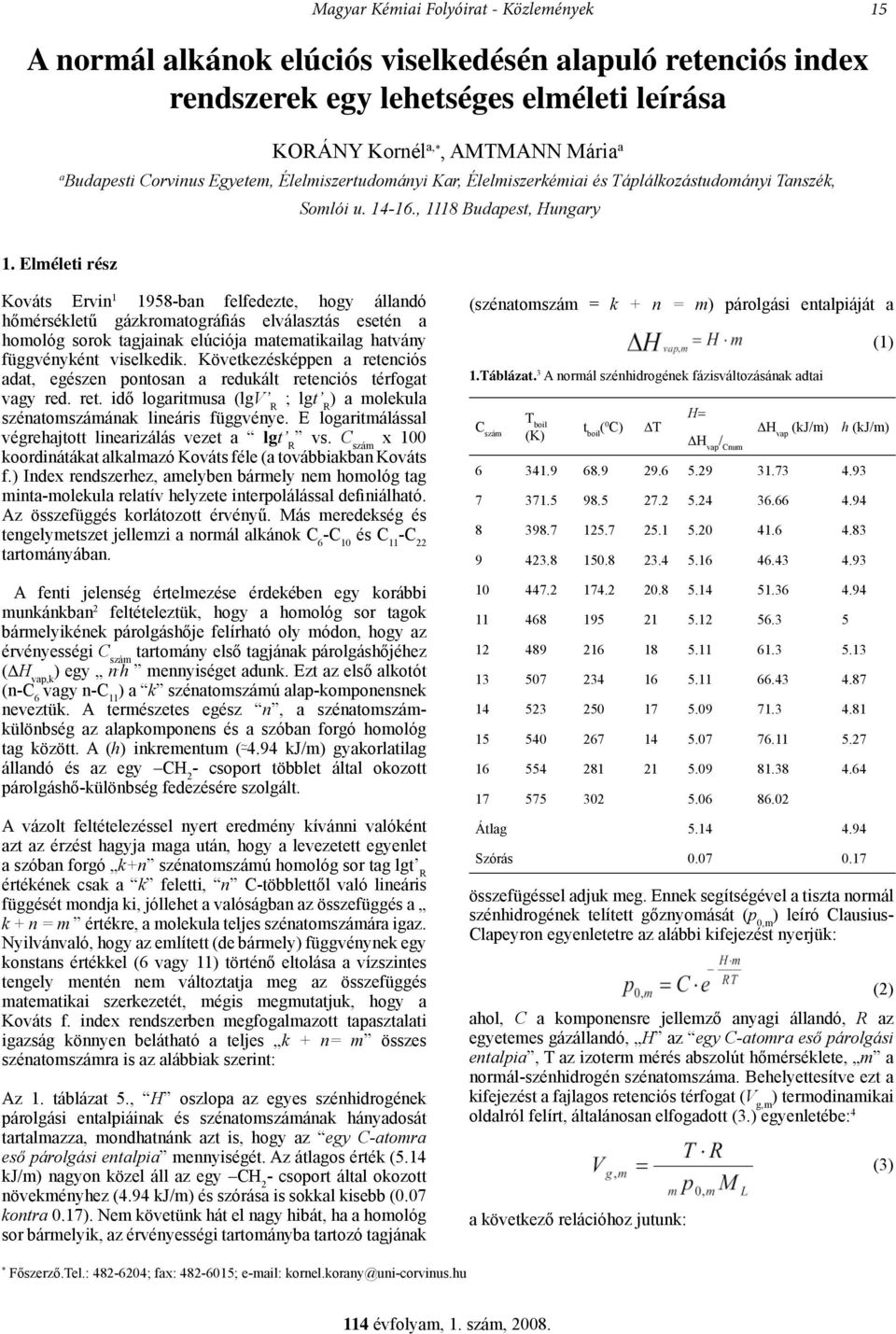 Elméleti rész Kováts Ervin 1 1958-ban felfedezte, hogy állandó hőmérsékletű gázkromatográfiás elválasztás esetén a homológ sorok tagjainak elúciója matematikailag hatvány függvényként viselkedik.