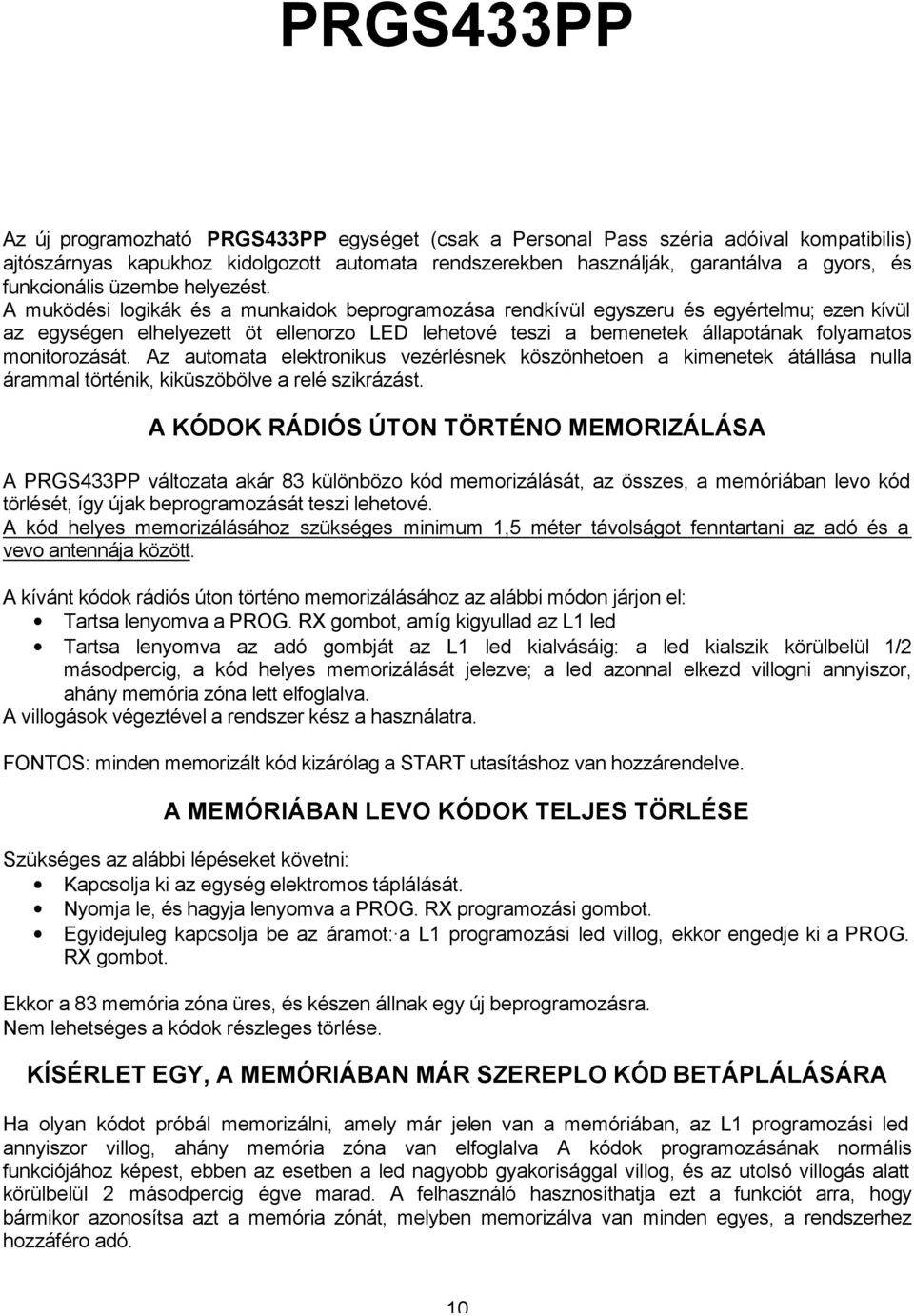 A muködési logikák és a munkaidok beprogramozása rendkívül egyszeru és egyértelmu; ezen kívül az egységen elhelyezett öt ellenorzo LED lehetové teszi a bemenetek állapotának folyamatos monitorozását.