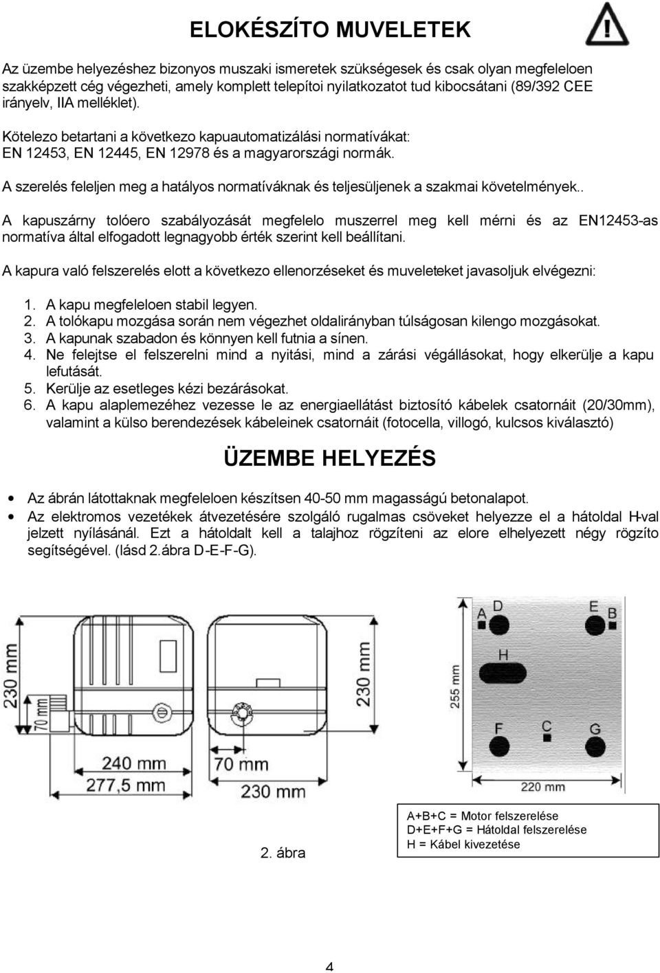 A szerelés feleljen meg a hatályos normatíváknak és teljesüljenek a szakmai követelmények.