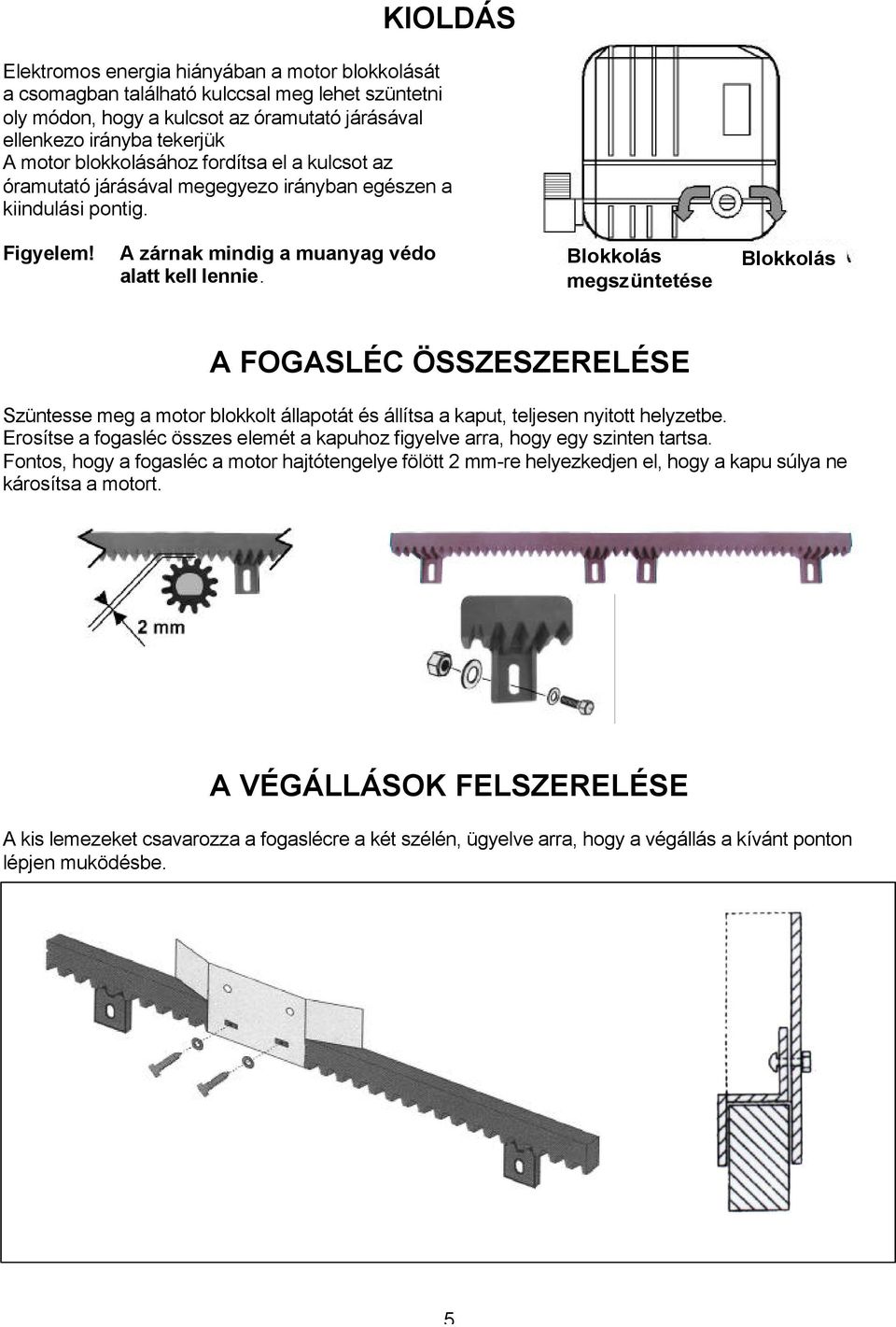 Blokkolás megszüntetése Blokkolás A FOGASLÉC ÖSSZESZERELÉSE Szüntesse meg a motor blokkolt állapotát és állítsa a kaput, teljesen nyitott helyzetbe.