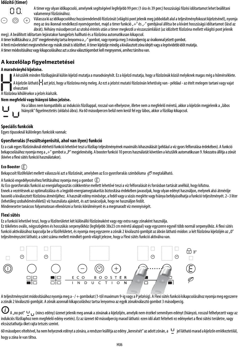 funkció + és - gombjával állítsa be a kívánt hosszúságú időtartamot (lásd az ábrát).