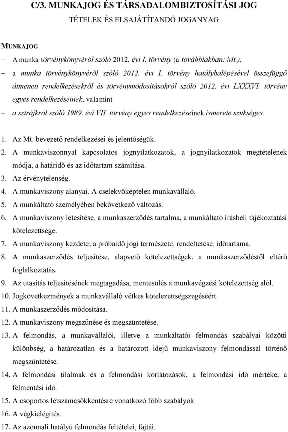 törvény egyes rendelkezéseinek ismerete szükséges. 1. Az Mt. bevezető rendelkezései és jelentőségük. 2.