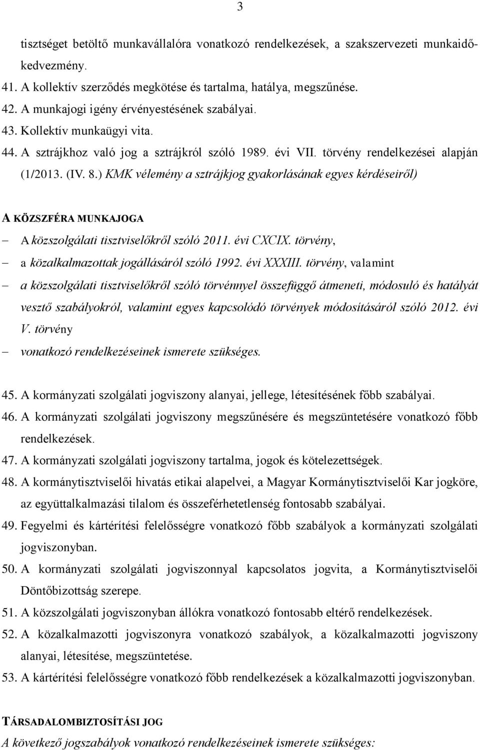 ) KMK vélemény a sztrájkjog gyakorlásának egyes kérdéseiről) A KÖZSZFÉRA MUNKAJOGA A közszolgálati tisztviselőkről szóló 2011. évi CXCIX. törvény, a közalkalmazottak jogállásáról szóló 1992.