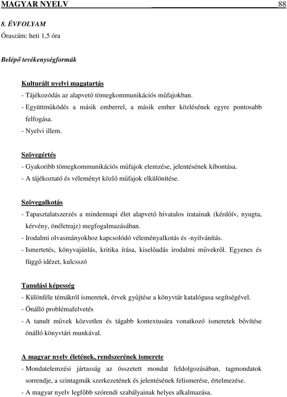 - A tájékoztató és véleményt közlı mőfajok elkülönítése. Szövegalkotás - Tapasztalatszerzés a mindennapi élet alapvetı hivatalos iratainak (kérdıív, nyugta, kérvény, önéletrajz) megfogalmazásában.