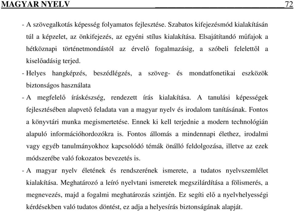 - Helyes hangképzés, beszédlégzés, a szöveg- és mondatfonetikai eszközök biztonságos használata - A megfelelı íráskészség, rendezett írás kialakítása.