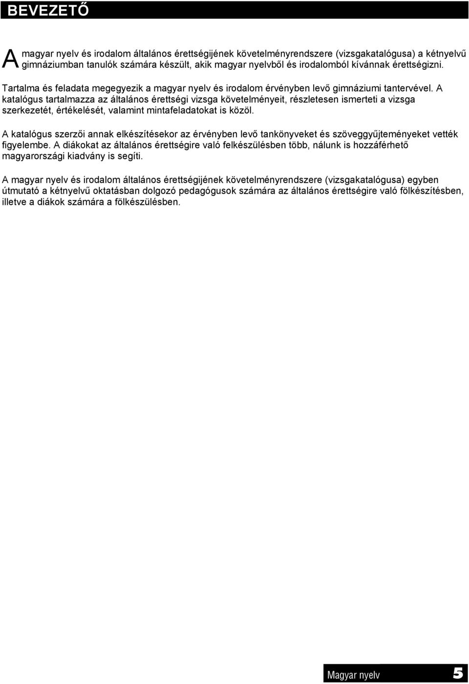 A katalógus tartalmazza az általános érettségi vizsga követelményeit, részletesen ismerteti a vizsga szerkezetét, értékelését, valamint mintafeladatokat is közöl.