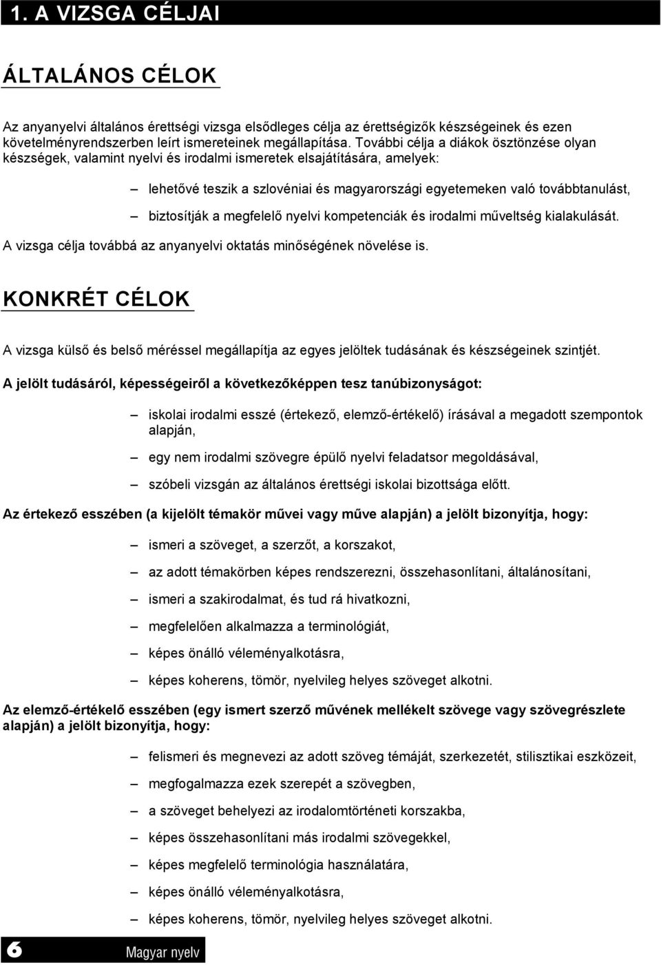 biztosítják a megfelelő nyelvi kompetenciák és irodalmi műveltség kialakulását. A vizsga célja továbbá az anyanyelvi oktatás minőségének növelése is.