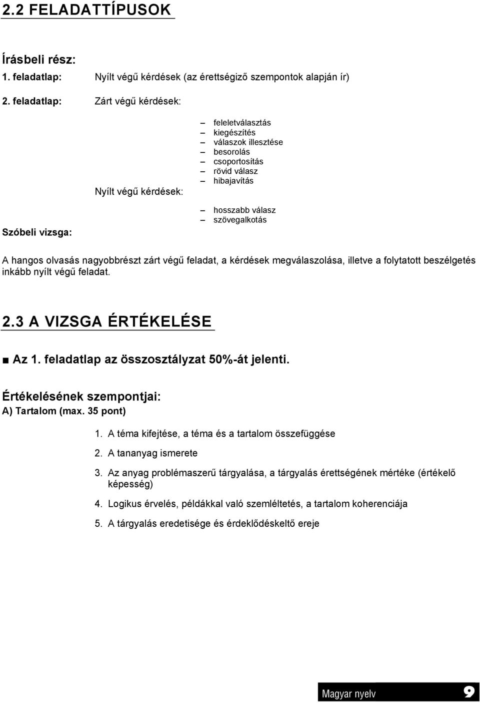hangos olvasás nagyobbrészt zárt végű feladat, a kérdések megválaszolása, illetve a folytatott beszélgetés inkább nyílt végű feladat. 2.3 A VIZSGA ÉRTÉKELÉSE Az 1.