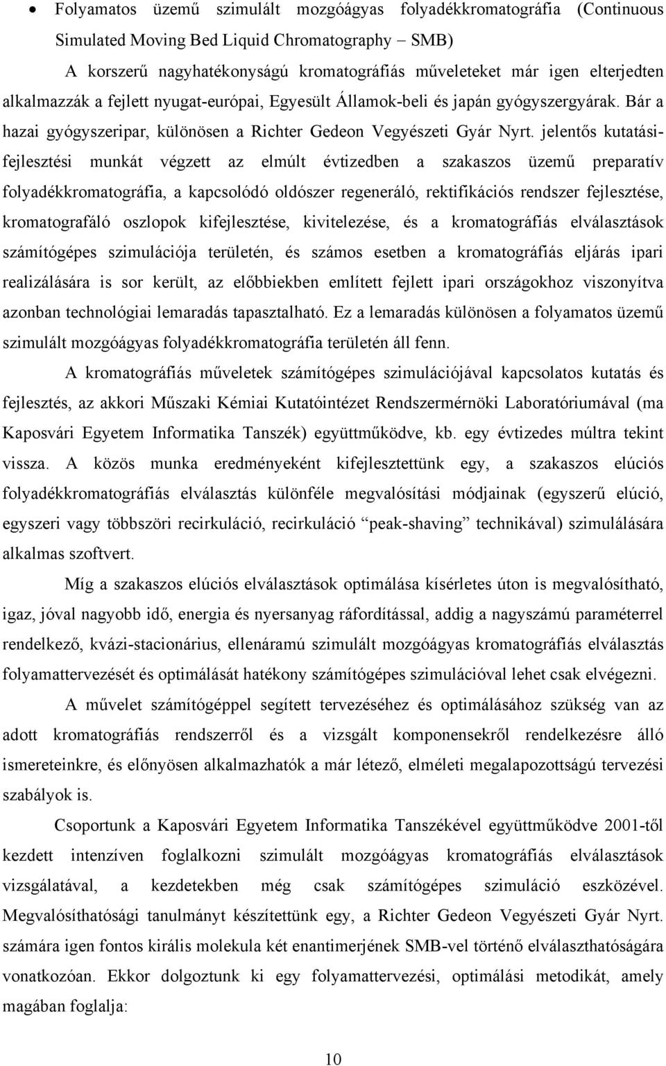 jelentős kutatásifejlesztési munkát végzett az elmúlt évtizedben a szakaszos üzemű preparatív folyadékkromatográfia, a kapcsolódó oldószer regeneráló, rektifikációs rendszer fejlesztése,