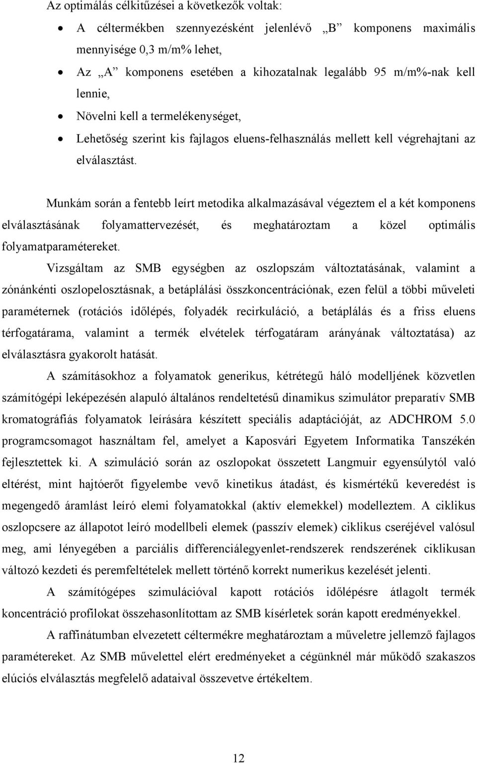 Munkám során a fentebb leírt metodika alkalmazásával végeztem el a két komponens elválasztásának folyamattervezését, és meghatároztam a közel optimális folyamatparamétereket.