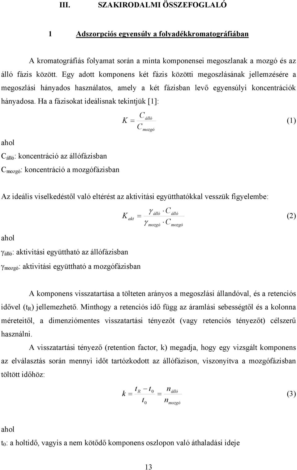 Ha a fázisokat ideálisnak tekintjük [1]: ahol C álló : koncentráció az állófázisban C mozgó : koncentráció a mozgófázisban C álló K = (1) C mozgó z ideális viselkedéstől való eltérést az aktivitási