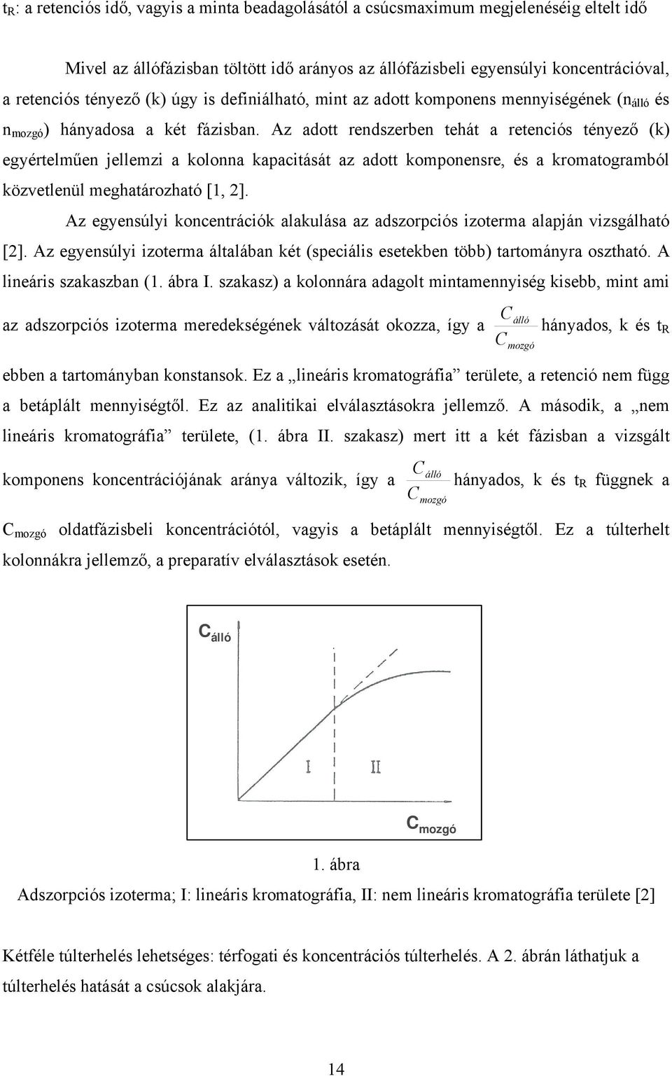 z adott rendszerben tehát a retenciós tényező (k) egyértelműen jellemzi a kolonna kapacitását az adott komponensre, és a kromatogramból közvetlenül meghatározható [1, 2].