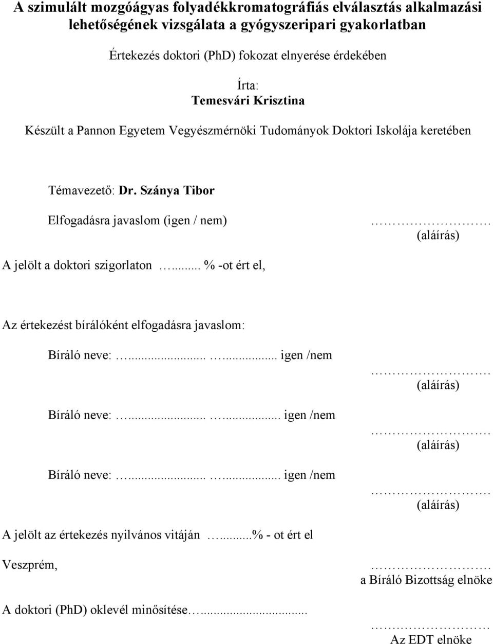 (aláírás) jelölt a doktori szigorlaton... % -ot ért el, z értekezést bírálóként elfogadásra javaslom: Bíráló neve:...... igen /nem Bíráló neve:...... igen /nem Bíráló neve:...... igen /nem. (aláírás).