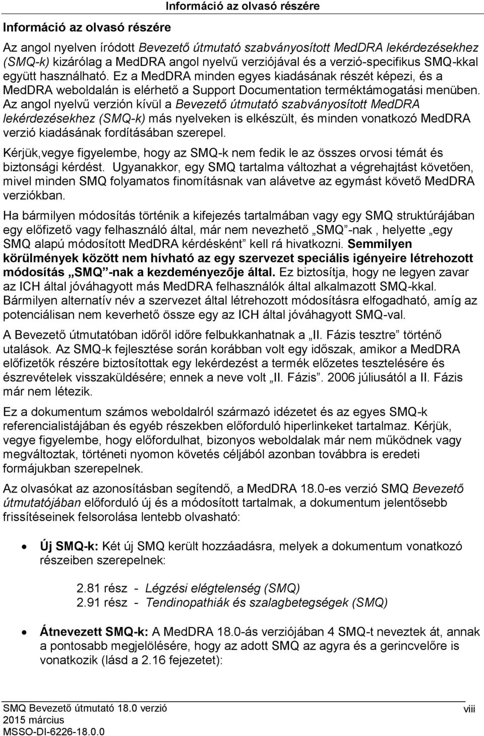 Az angol nyelvű verzión kívül a Bevezető útmutató szabványosított MedDRA lekérdezésekhez (SMQ-k) más nyelveken is elkészült, és minden vonatkozó MedDRA verzió kiadásának fordításában szerepel.