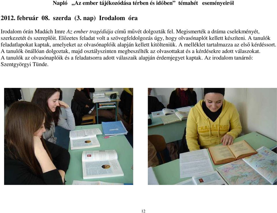 Előzetes feladat volt a szövegfeldolgozás úgy, hogy olvasónaplót kellett készíteni. A tanulók feladatlapokat kaptak, amelyeket az olvasónaplóik alapján kellett kitölteniük.