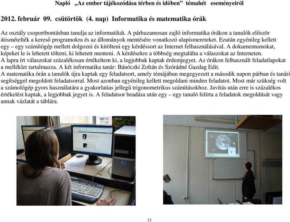 Ezután egyénileg kellett egy egy számítógép mellett dolgozni és kitölteni egy kérdéssort az Internet felhasználásával. A dokumentumokat, képeket le is lehetett tölteni, ki lehetett menteni.