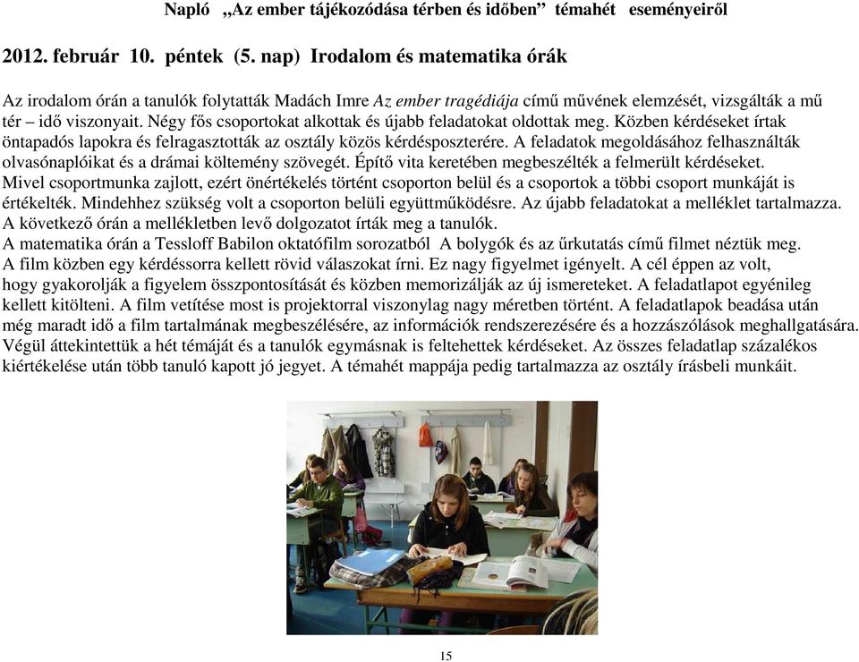 Négy fős csoportokat alkottak és újabb feladatokat oldottak meg. Közben kérdéseket írtak öntapadós lapokra és felragasztották az osztály közös kérdésposzterére.