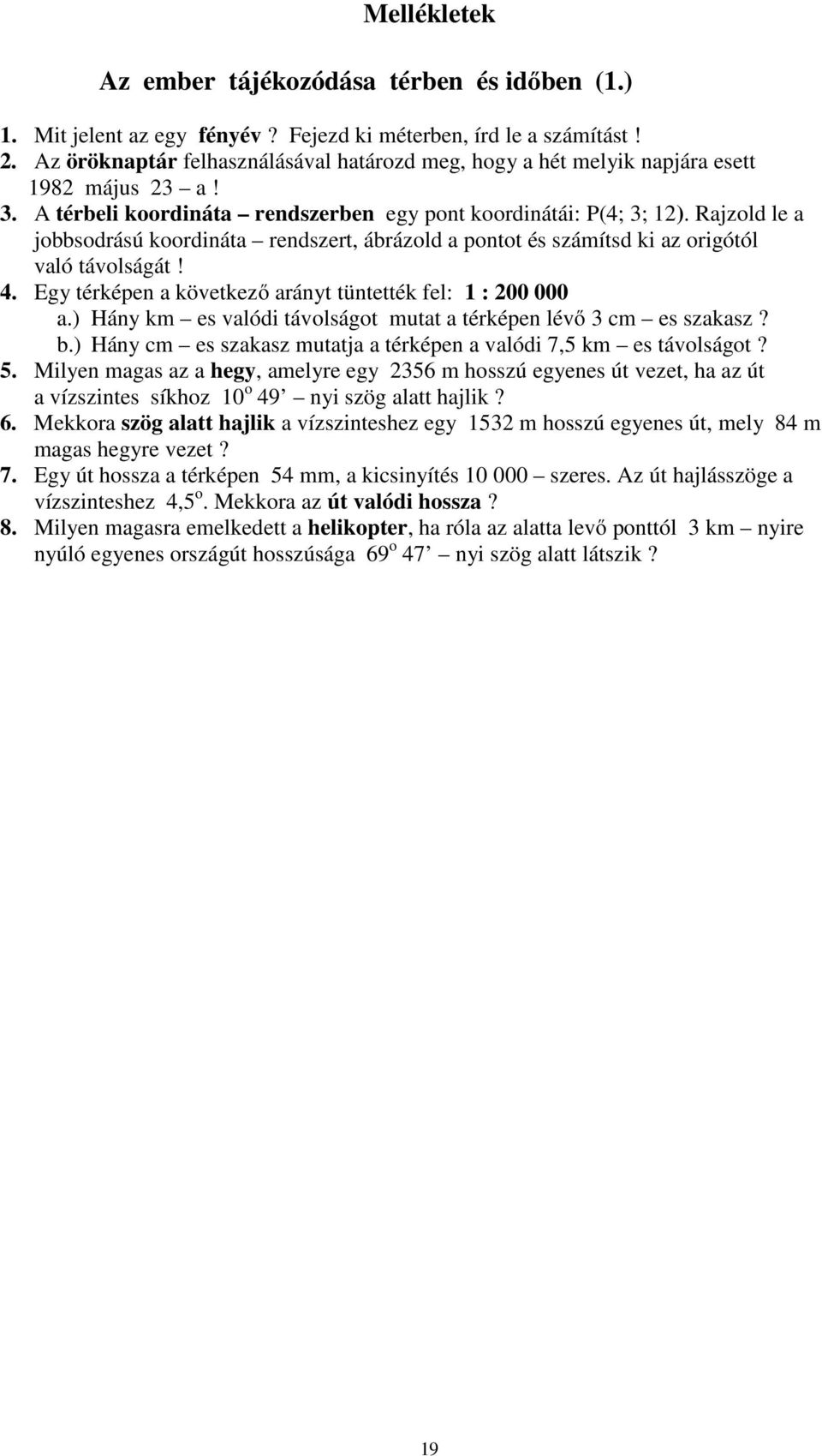 Rajzold le a jobbsodrású koordináta rendszert, ábrázold a pontot és számítsd ki az origótól való távolságát! 4. Egy térképen a következő arányt tüntették fel: 1 : 200 000 a.
