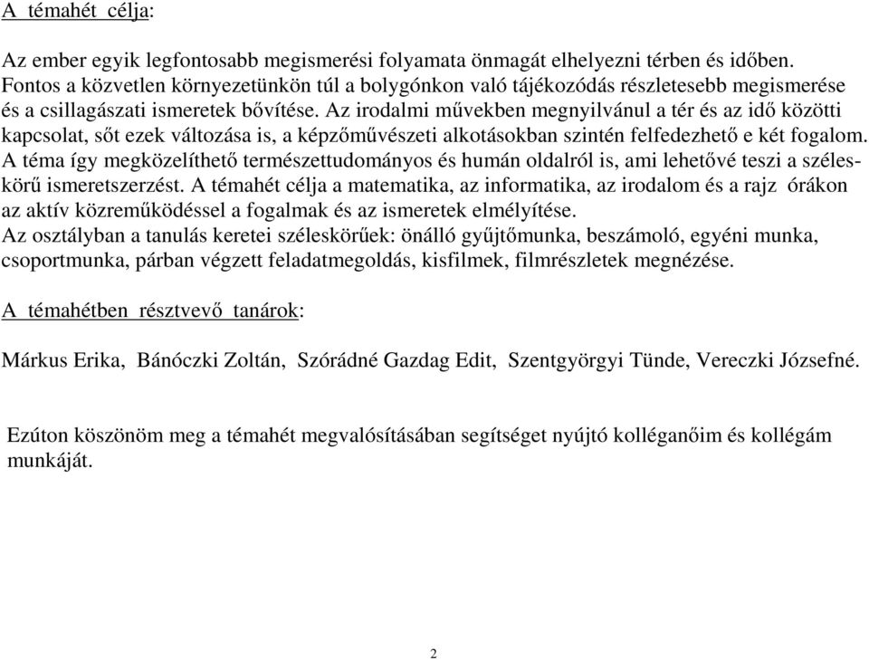 Az irodalmi művekben megnyilvánul a tér és az idő közötti kapcsolat, sőt ezek változása is, a képzőművészeti alkotásokban szintén felfedezhető e két fogalom.