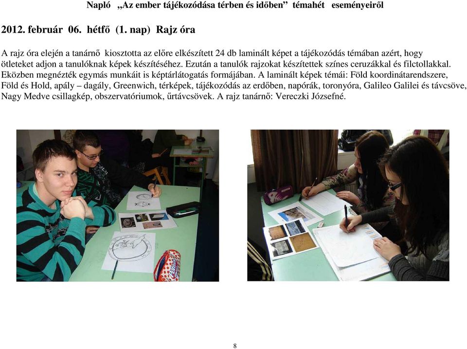 készítéséhez. Ezután a tanulók rajzokat készítettek színes ceruzákkal és filctollakkal. Eközben megnézték egymás munkáit is képtárlátogatás formájában.