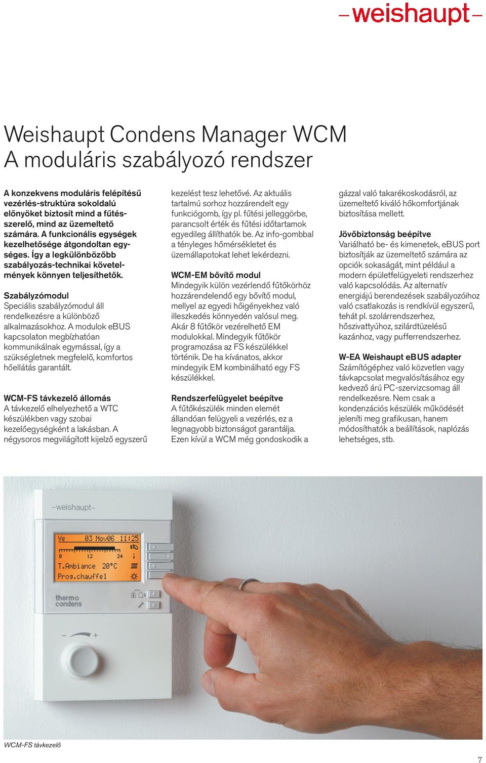 Szabályzómodul Speciális szabályzómodul áll rendelkezésre a különböző alkalmazásokhoz.