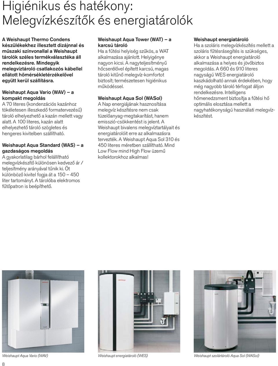 Weishaupt Aqua Vario (WAV) a kompakt megoldás A 70 literes (kondenzációs kazánhoz tökéletesen illeszkedő formatervezésű) tároló elhelyezhető a kazán mellett vagy alatt.