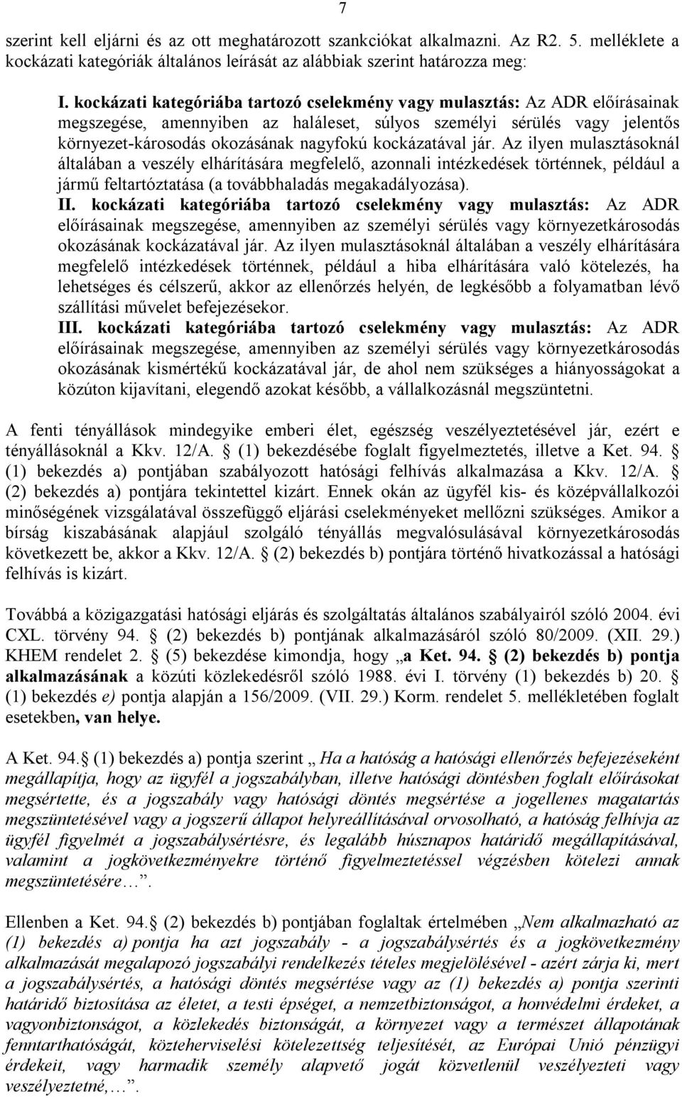 kockázatával jár. Az ilyen mulasztásoknál általában a veszély elhárítására megfelelő, azonnali intézkedések történnek, például a jármű feltartóztatása (a továbbhaladás megakadályozása). II.