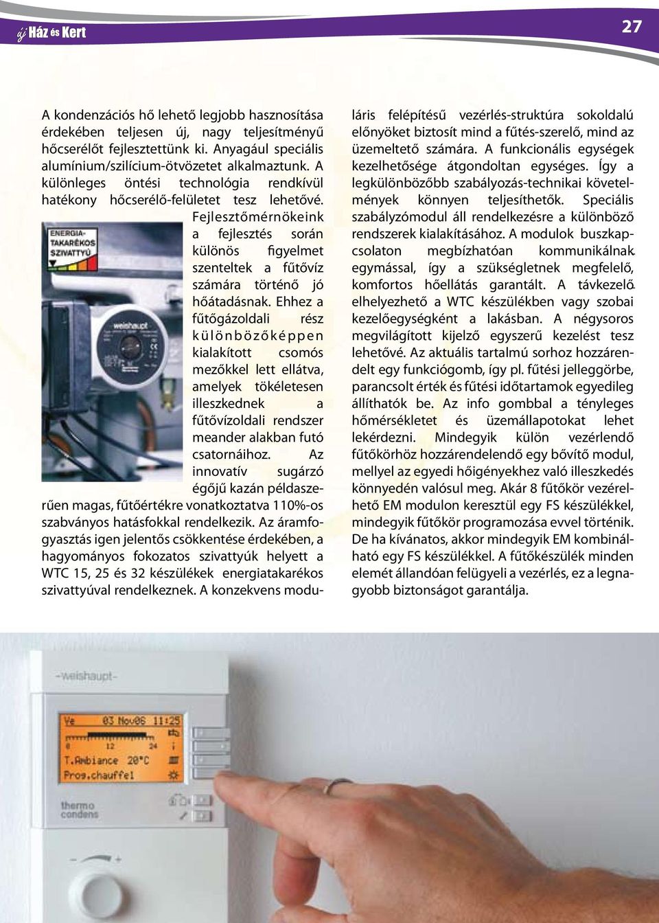 Ehhez a fűtőgázoldali rész k ü l ö n b ö z ő k é p p e n kialakított csomós mezőkkel lett ellátva, amelyek tökéletesen illeszkednek a fűtővízoldali rendszer meander alakban futó csatornáihoz.