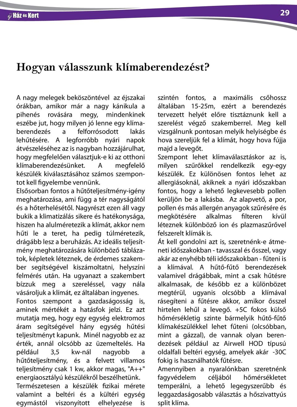 lehűtésére. A legforróbb nyári napok átvészeléséhez az is nagyban hozzájárulhat, hogy megfelelően választjuk-e ki az otthoni klímaberendezésünket.