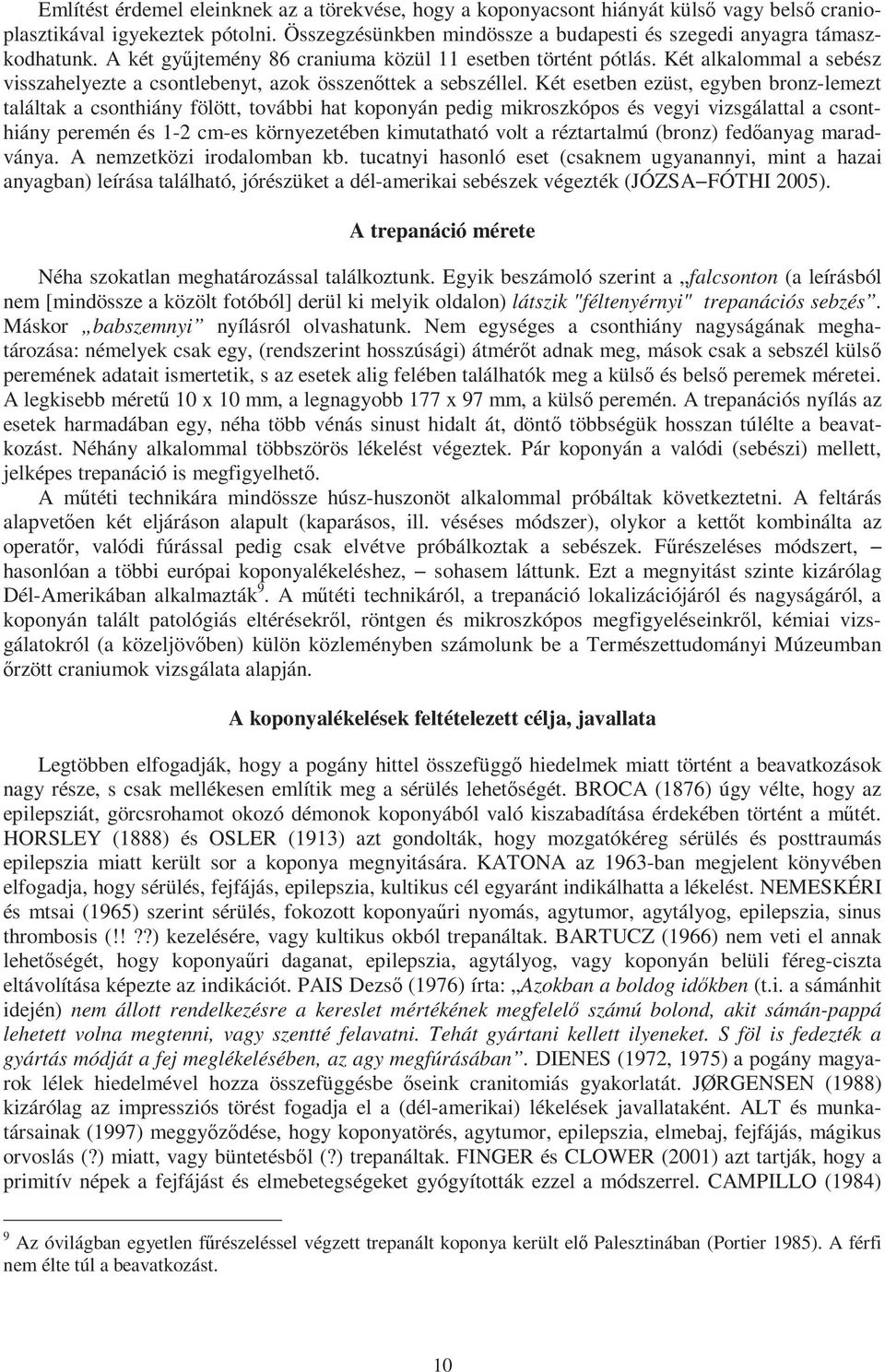 Két esetben ezüst, egyben bronz-lemezt találtak a csonthiány fölött, további hat koponyán pedig mikroszkópos és vegyi vizsgálattal a csonthiány peremén és 1-2 cm-es környezetében kimutatható volt a